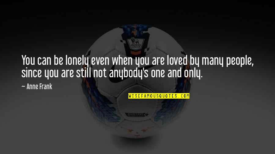 You Are Loved By Many Quotes By Anne Frank: You can be lonely even when you are