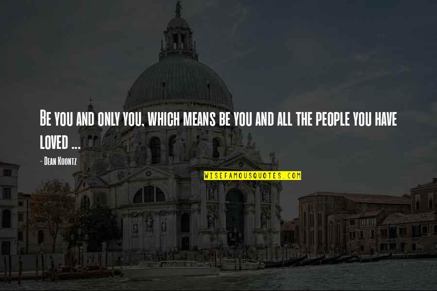 You Are Loved By Many Quotes By Dean Koontz: Be you and only you, which means be