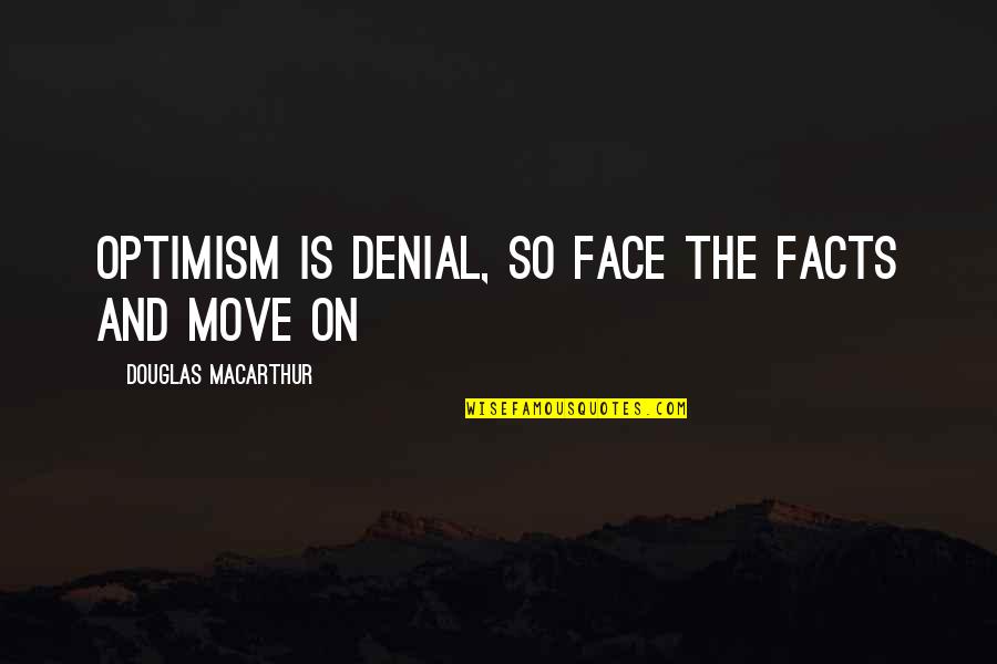 You Are Loved Christian Quotes By Douglas MacArthur: Optimism is denial, so face the facts and