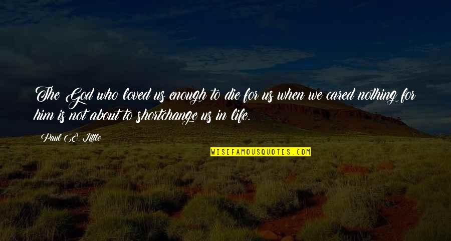 You Are Loved Christian Quotes By Paul E. Little: The God who loved us enough to die You Are Loved Christian Quotes By Paul E. Little: The God who loved us enough to die