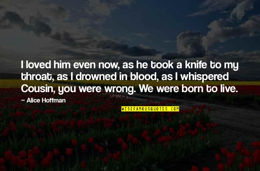 You Are Loved Inspirational Quotes By Alice Hoffman: I loved him even now, as he took You Are Loved Inspirational Quotes By Alice Hoffman: I loved him even now, as he took