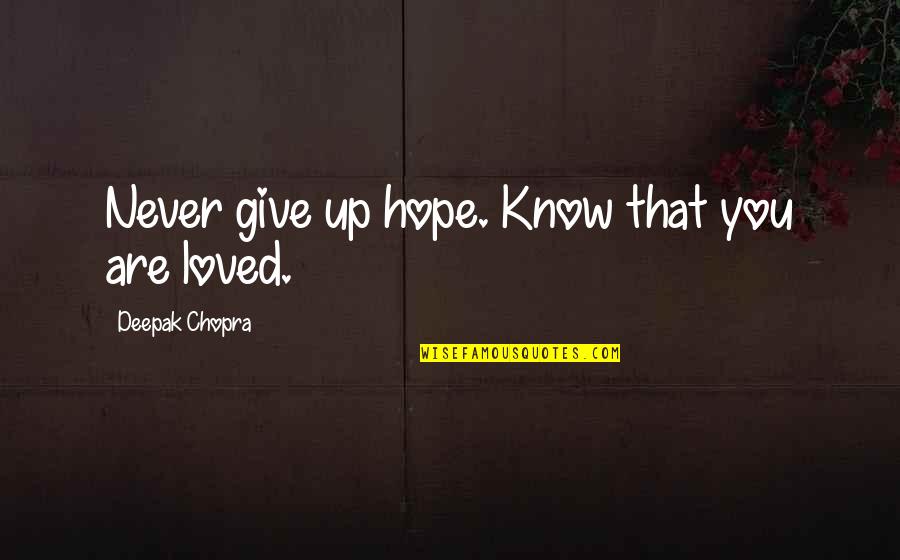 You Are Loved Quotes By Deepak Chopra: Never give up hope. Know that you are You Are Loved Quotes By Deepak Chopra: Never give up hope. Know that you are