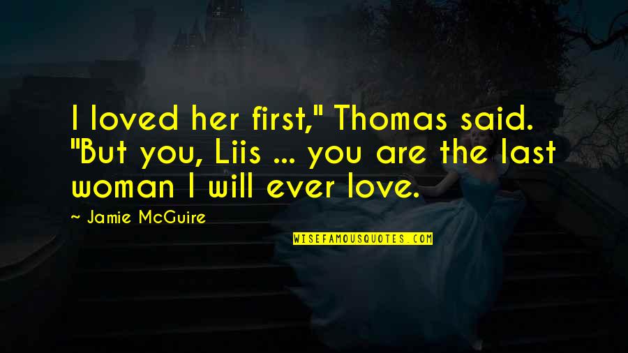 You Are Loved Quotes By Jamie McGuire: I loved her first," Thomas said. "But you, You Are Loved Quotes By Jamie McGuire: I loved her first," Thomas said. "But you,