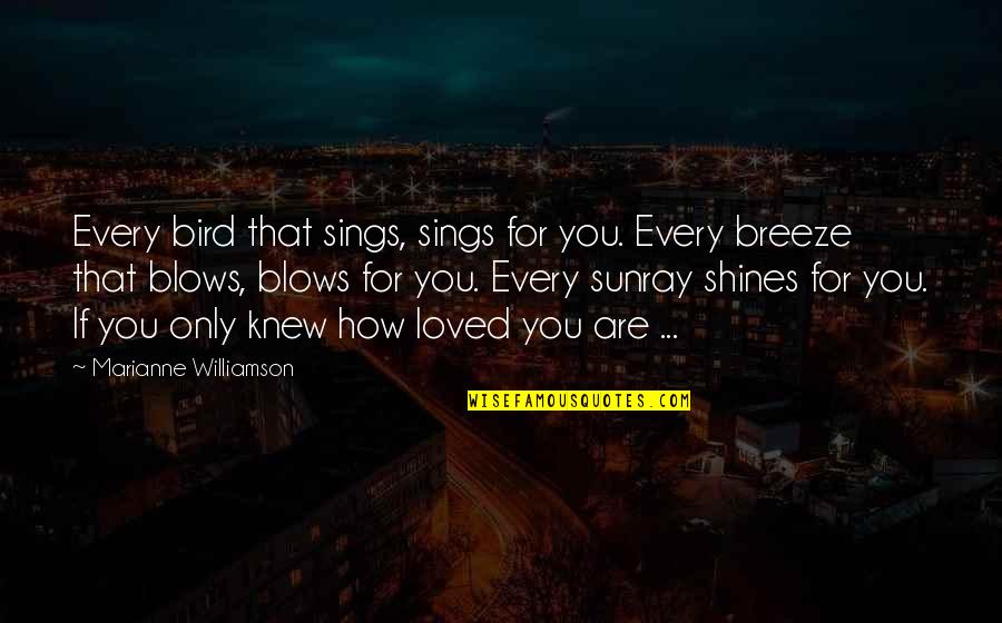 You Are Loved Quotes By Marianne Williamson: Every bird that sings, sings for you. Every