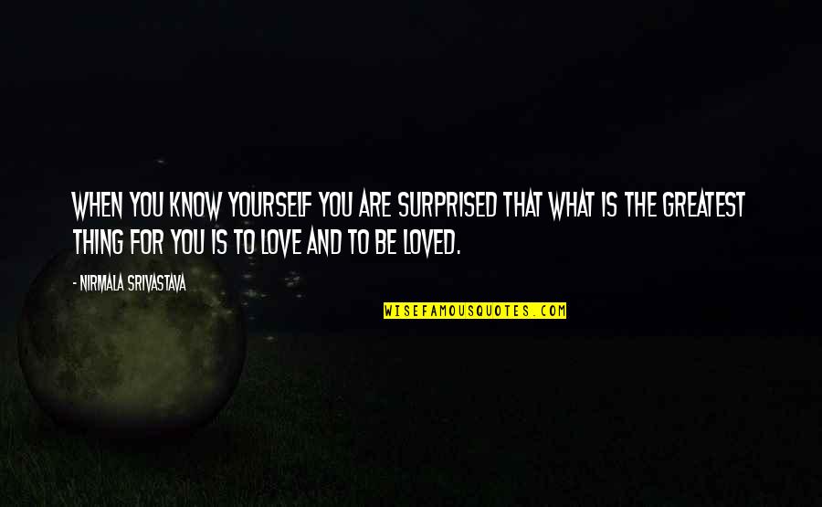 You Are Loved Quotes By Nirmala Srivastava: When you know yourself you are surprised that