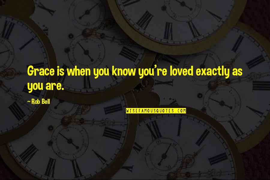 You Are Loved Quotes By Rob Bell: Grace is when you know you're loved exactly