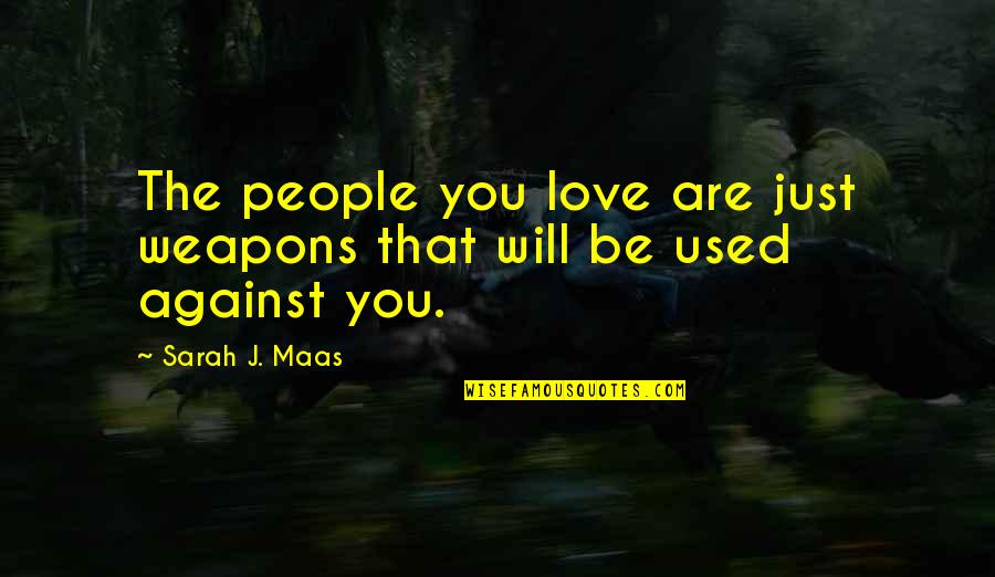 You Are Loved Quotes By Sarah J. Maas: The people you love are just weapons that