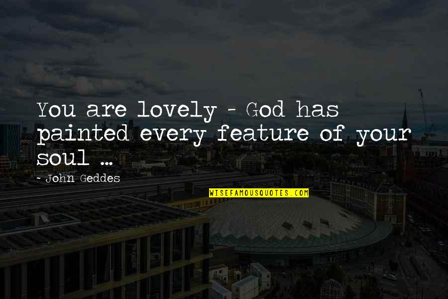 You Are Lovely Quotes By John Geddes: You are lovely - God has painted every