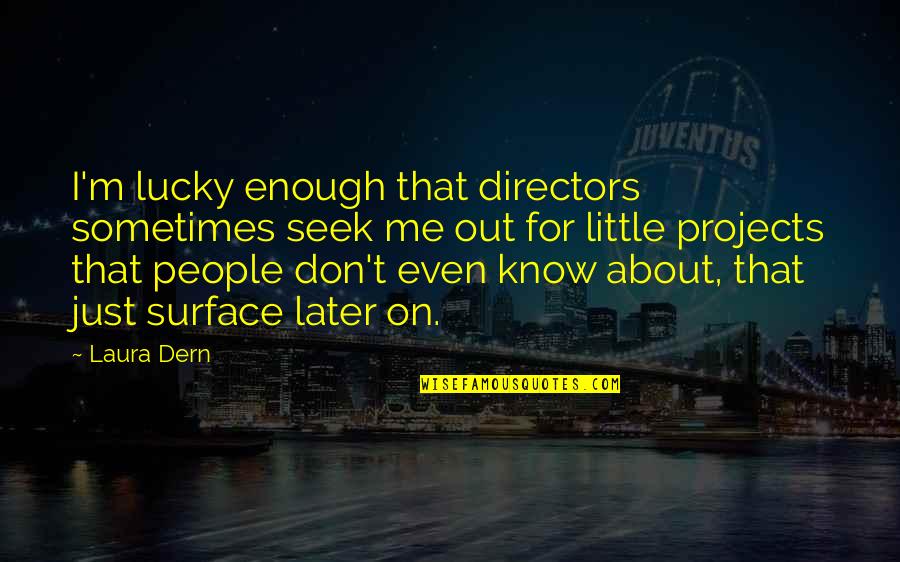 You Are Lucky For Me Quotes By Laura Dern: I'm lucky enough that directors sometimes seek me