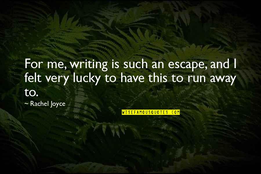 You Are Lucky For Me Quotes By Rachel Joyce: For me, writing is such an escape, and