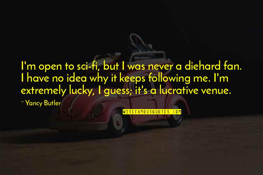 You Are Lucky For Me Quotes By Yancy Butler: I'm open to sci-fi, but I was never