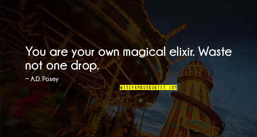 You Are Magical Quotes By A.D. Posey: You are your own magical elixir. Waste not