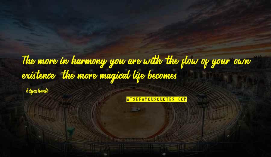 You Are Magical Quotes By Adyashanti: The more in harmony you are with the You Are Magical Quotes By Adyashanti: The more in harmony you are with the