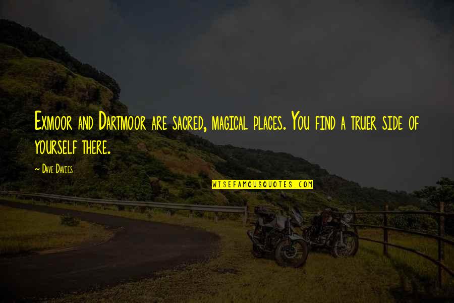 You Are Magical Quotes By Dave Davies: Exmoor and Dartmoor are sacred, magical places. You You Are Magical Quotes By Dave Davies: Exmoor and Dartmoor are sacred, magical places. You