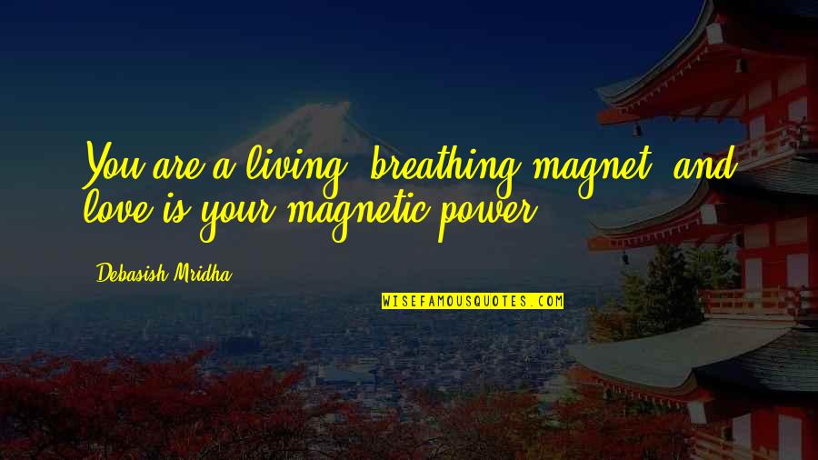You Are Magnetic Quotes By Debasish Mridha: You are a living, breathing magnet, and love You Are Magnetic Quotes By Debasish Mridha: You are a living, breathing magnet, and love