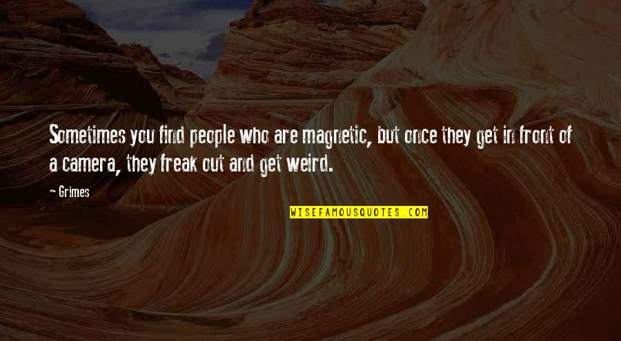 You Are Magnetic Quotes By Grimes: Sometimes you find people who are magnetic, but You Are Magnetic Quotes By Grimes: Sometimes you find people who are magnetic, but