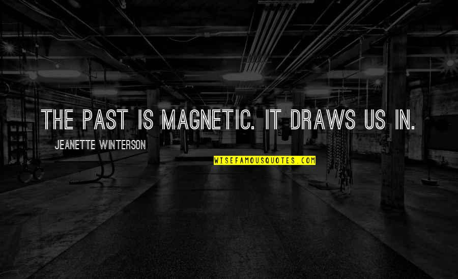 You Are Magnetic Quotes By Jeanette Winterson: The past is magnetic. It draws us in. You Are Magnetic Quotes By Jeanette Winterson: The past is magnetic. It draws us in.
