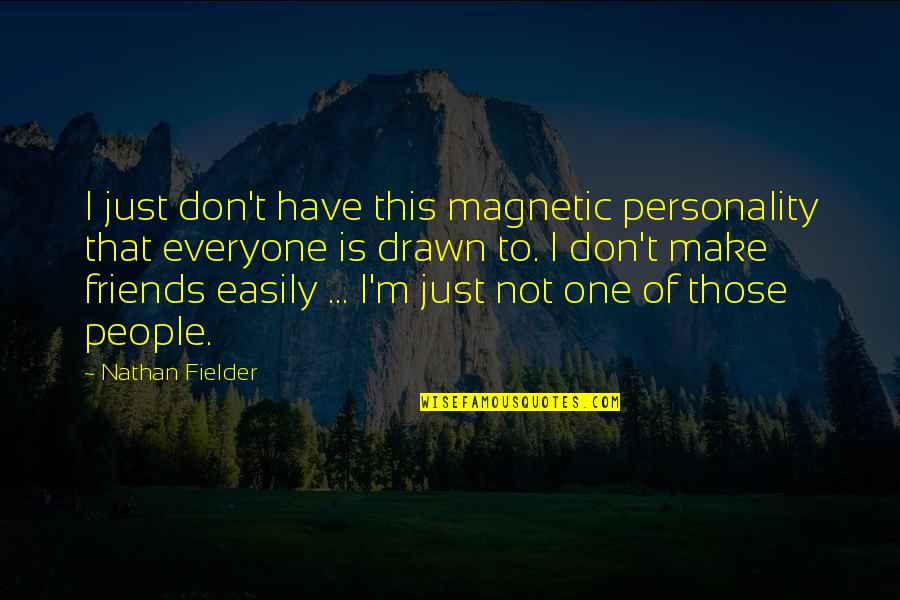 You Are Magnetic Quotes By Nathan Fielder: I just don't have this magnetic personality that You Are Magnetic Quotes By Nathan Fielder: I just don't have this magnetic personality that
