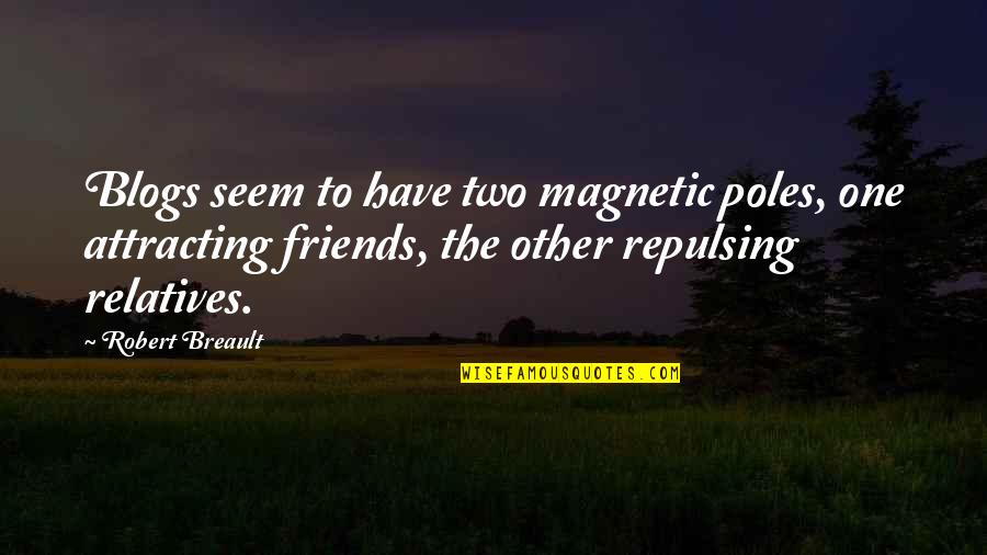 You Are Magnetic Quotes By Robert Breault: Blogs seem to have two magnetic poles, one You Are Magnetic Quotes By Robert Breault: Blogs seem to have two magnetic poles, one