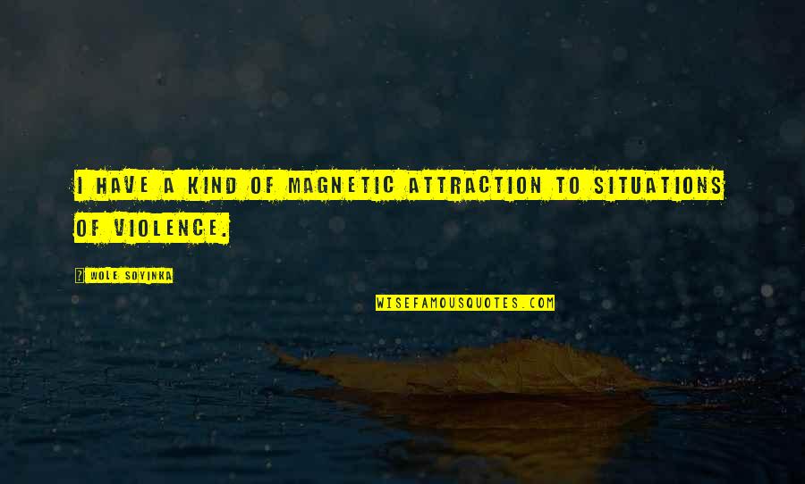 You Are Magnetic Quotes By Wole Soyinka: I have a kind of magnetic attraction to