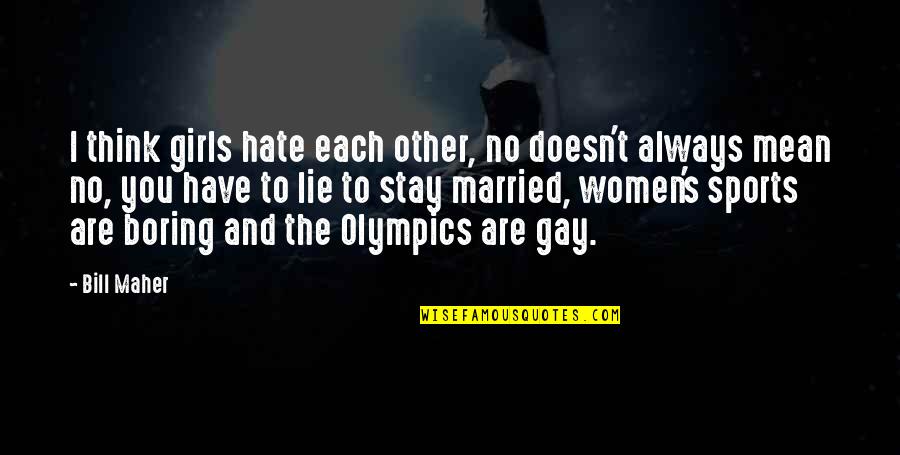 You Are Mean Quotes By Bill Maher: I think girls hate each other, no doesn't You Are Mean Quotes By Bill Maher: I think girls hate each other, no doesn't
