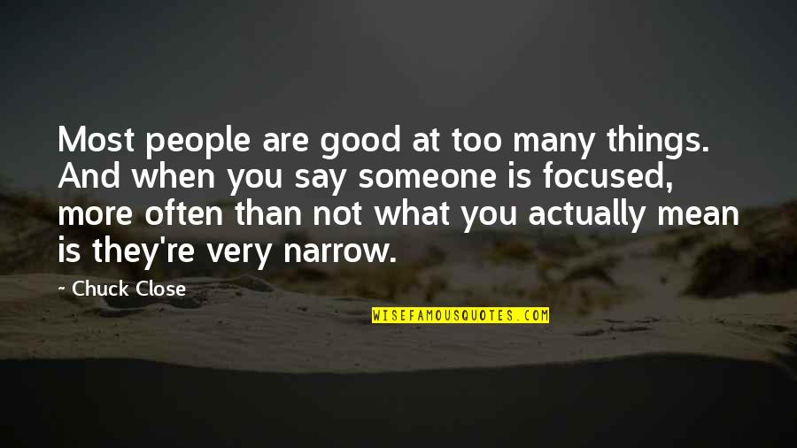 You Are Mean Quotes By Chuck Close: Most people are good at too many things. You Are Mean Quotes By Chuck Close: Most people are good at too many things.