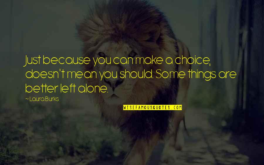 You Are Mean Quotes By Laura Burks: Just because you can make a choice, doesn't You Are Mean Quotes By Laura Burks: Just because you can make a choice, doesn't