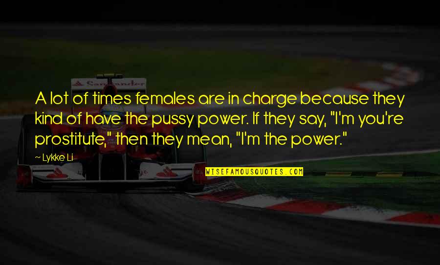 You Are Mean Quotes By Lykke Li: A lot of times females are in charge You Are Mean Quotes By Lykke Li: A lot of times females are in charge