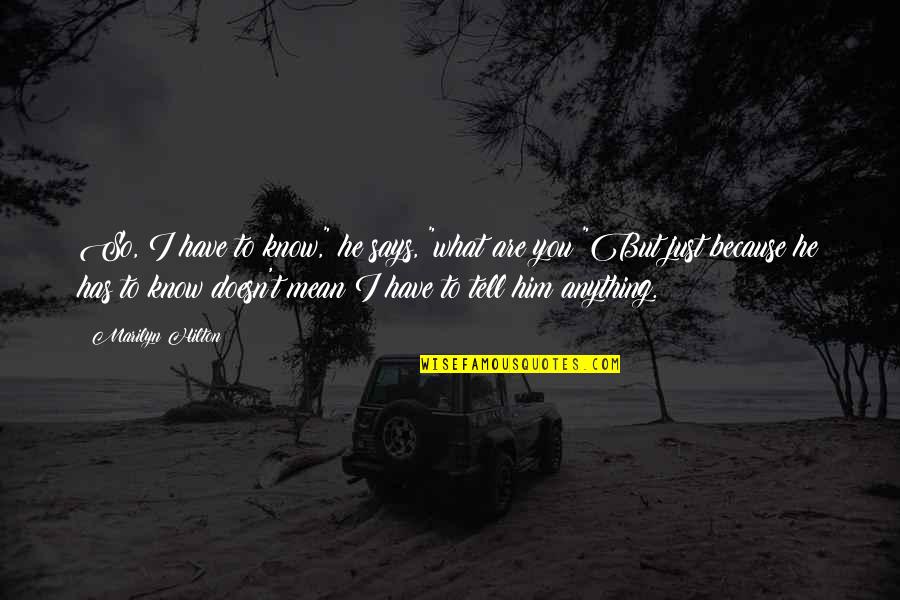 You Are Mean Quotes By Marilyn Hilton: So, I have to know," he says, "what You Are Mean Quotes By Marilyn Hilton: So, I have to know," he says, "what