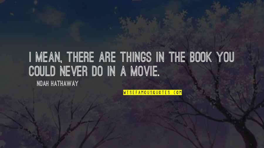You Are Mean Quotes By Noah Hathaway: I mean, there are things in the book