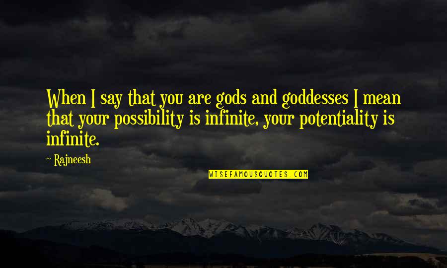 You Are Mean Quotes By Rajneesh: When I say that you are gods and You Are Mean Quotes By Rajneesh: When I say that you are gods and