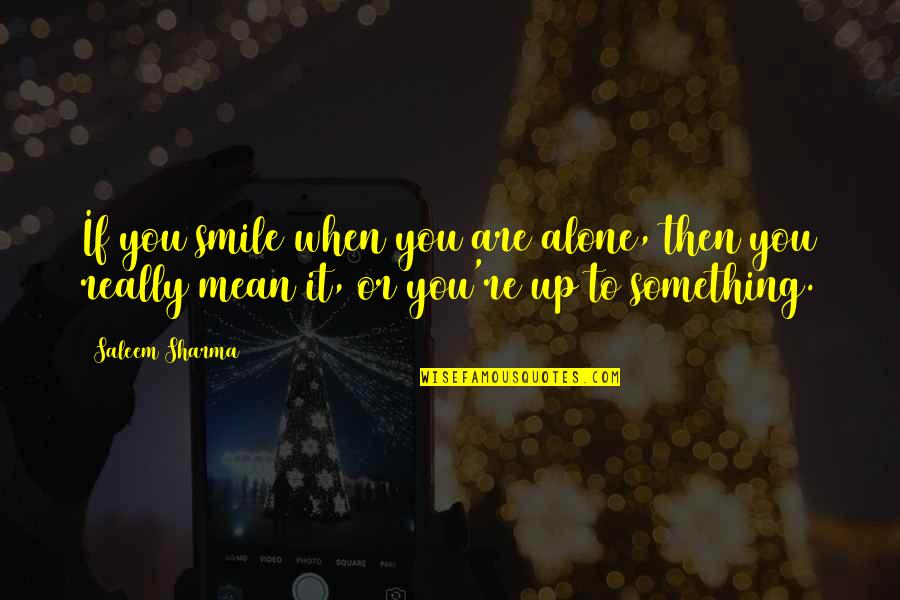 You Are Mean Quotes By Saleem Sharma: If you smile when you are alone, then You Are Mean Quotes By Saleem Sharma: If you smile when you are alone, then