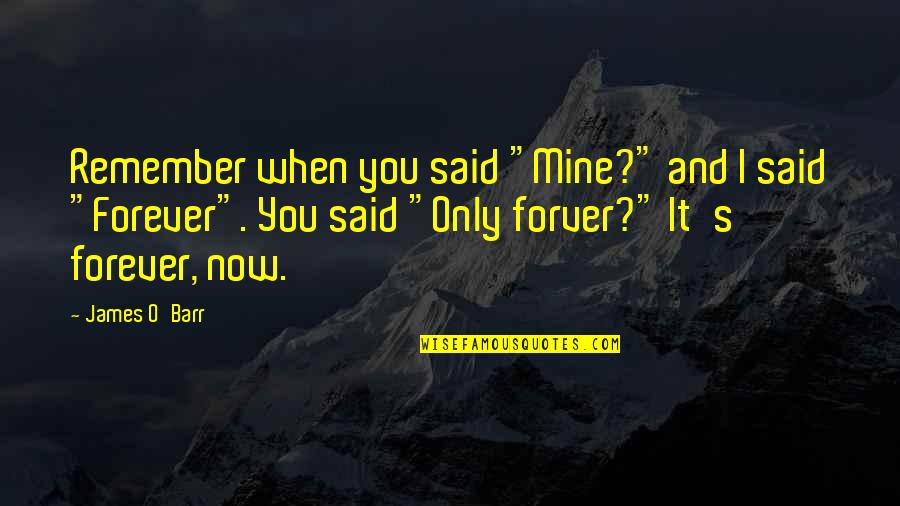 You Are Mine Now And Forever Quotes By James O'Barr: Remember when you said "Mine?" and I said