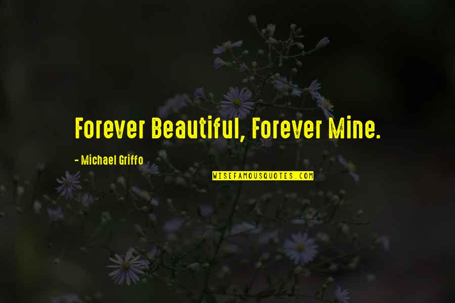 You Are Mine Now And Forever Quotes By Michael Griffo: Forever Beautiful, Forever Mine.