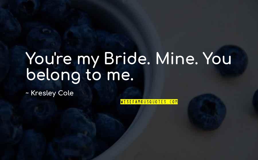 You Are Mine Possessive Quotes By Kresley Cole: You're my Bride. Mine. You belong to me. You Are Mine Possessive Quotes By Kresley Cole: You're my Bride. Mine. You belong to me.