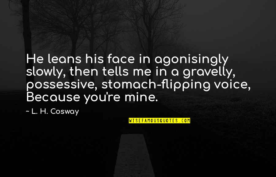 You Are Mine Possessive Quotes By L. H. Cosway: He leans his face in agonisingly slowly, then You Are Mine Possessive Quotes By L. H. Cosway: He leans his face in agonisingly slowly, then