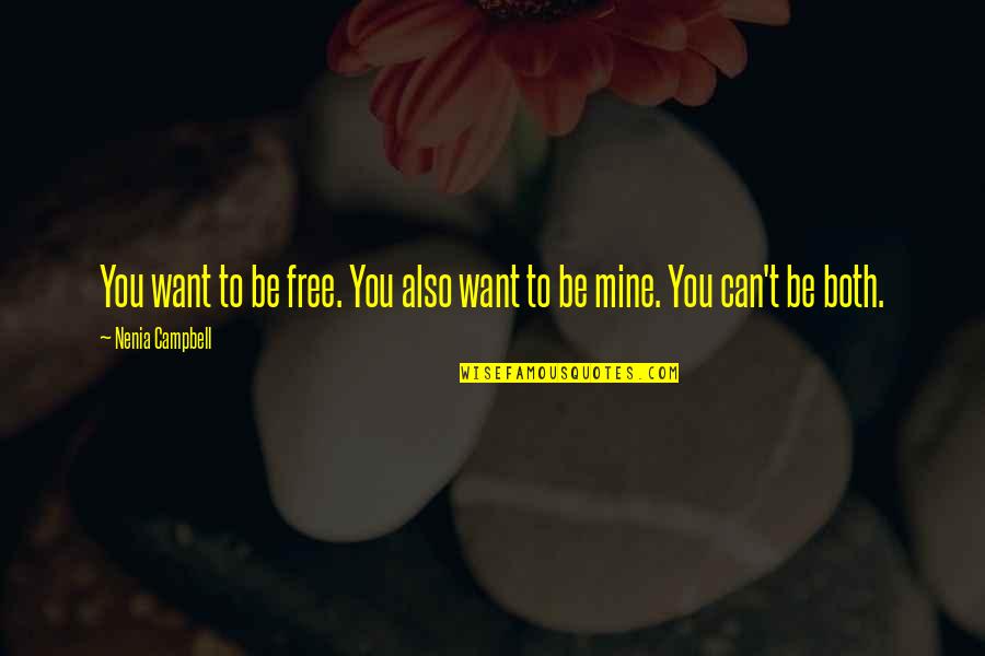 You Are Mine Possessive Quotes By Nenia Campbell: You want to be free. You also want You Are Mine Possessive Quotes By Nenia Campbell: You want to be free. You also want