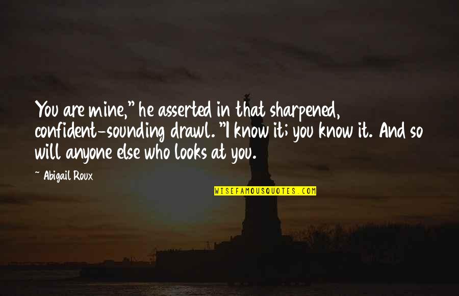You Are Mine Quotes By Abigail Roux: You are mine," he asserted in that sharpened,