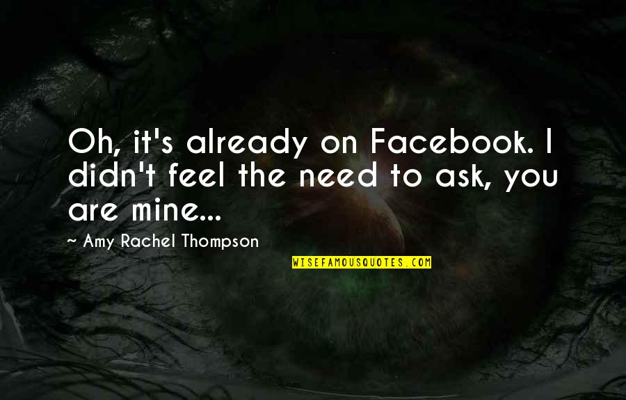 You Are Mine Quotes By Amy Rachel Thompson: Oh, it's already on Facebook. I didn't feel