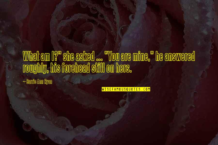 You Are Mine Quotes By Carrie Ann Ryan: What am I?" she asked ... "You are