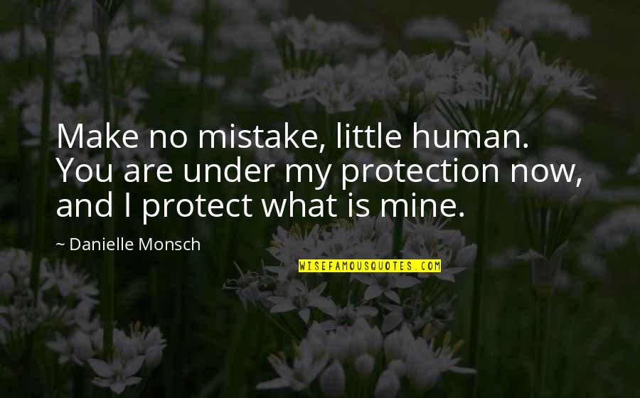 You Are Mine Quotes By Danielle Monsch: Make no mistake, little human. You are under
