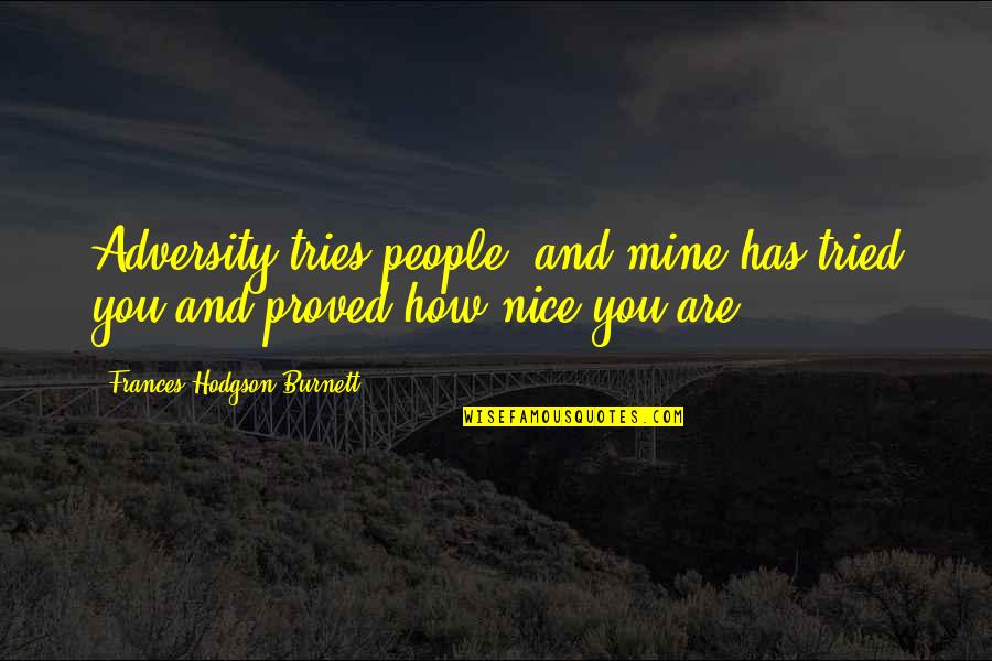 You Are Mine Quotes By Frances Hodgson Burnett: Adversity tries people, and mine has tried you