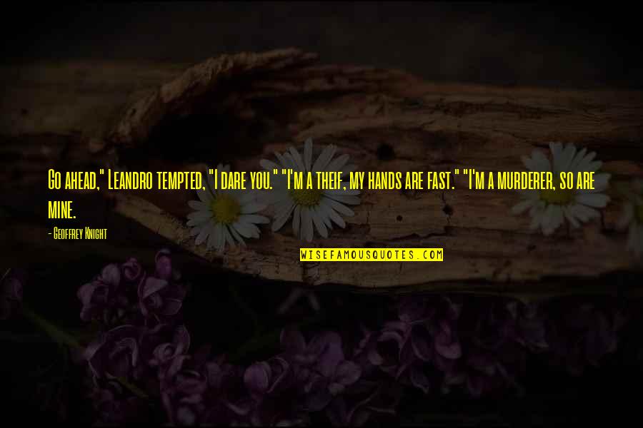 You Are Mine Quotes By Geoffrey Knight: Go ahead," Leandro tempted, "I dare you." "I'm