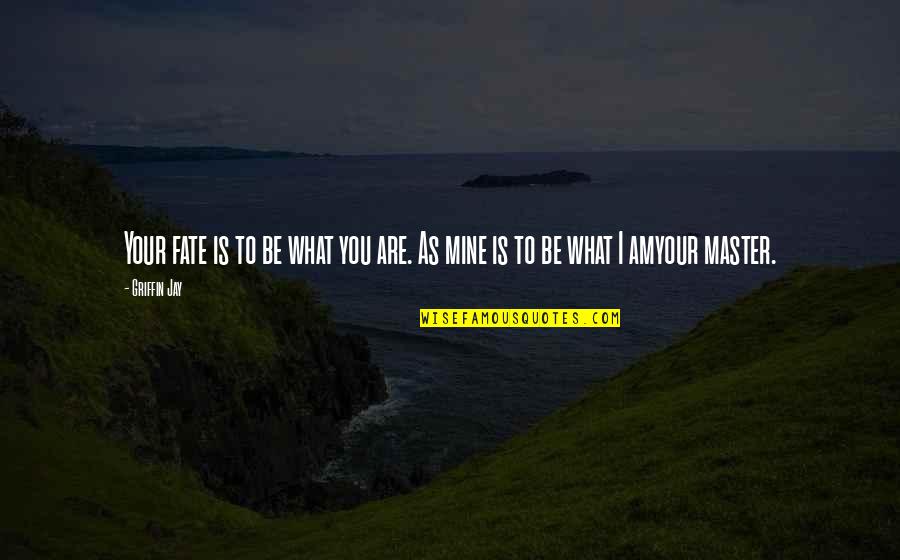 You Are Mine Quotes By Griffin Jay: Your fate is to be what you are.