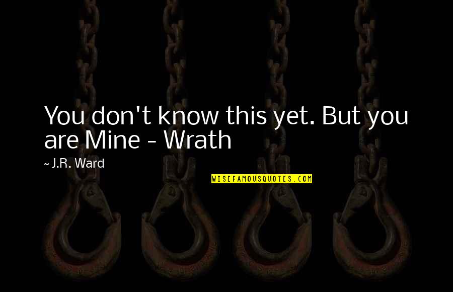 You Are Mine Quotes By J.R. Ward: You don't know this yet. But you are