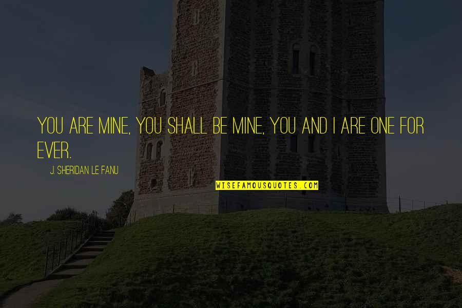 You Are Mine Quotes By J. Sheridan Le Fanu: You are mine, you shall be mine, you