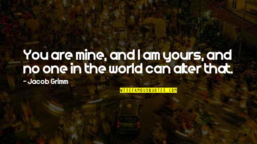 You Are Mine Quotes By Jacob Grimm: You are mine, and I am yours, and