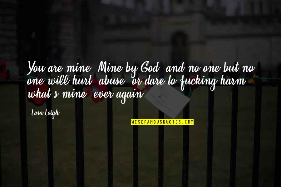 You Are Mine Quotes By Lora Leigh: You are mine! Mine by God, and no