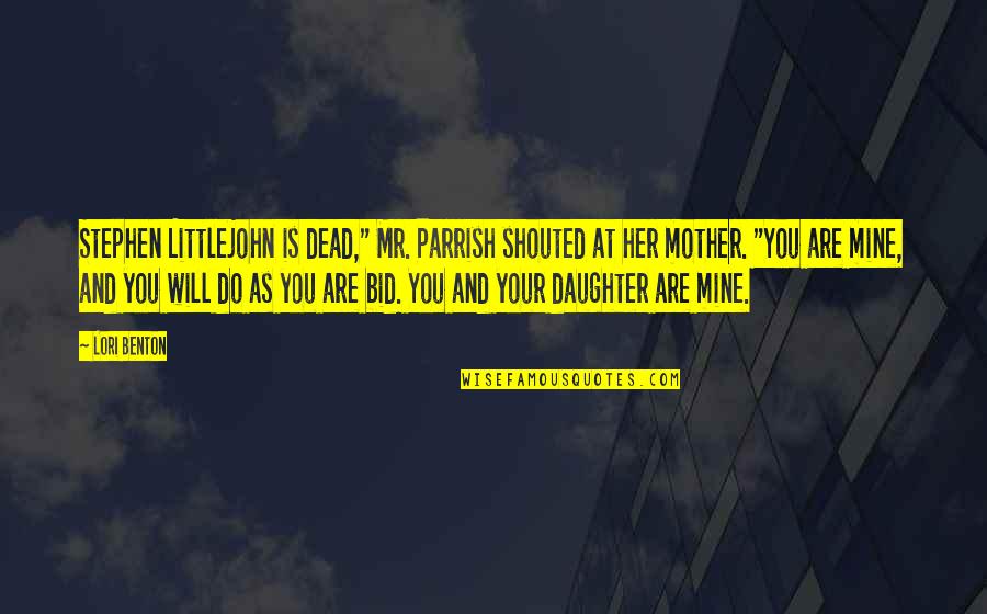 You Are Mine Quotes By Lori Benton: Stephen Littlejohn is dead," Mr. Parrish shouted at