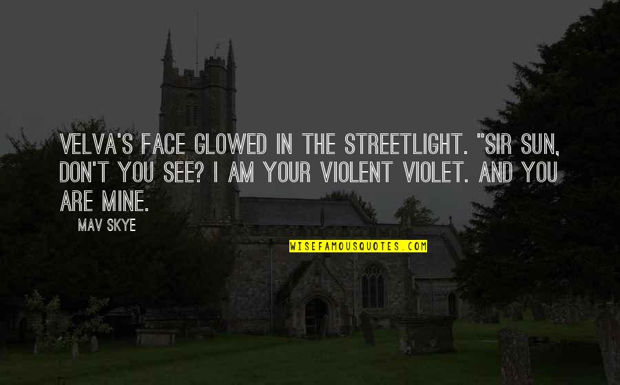 You Are Mine Quotes By Mav Skye: Velva's face glowed in the streetlight. "Sir Sun,